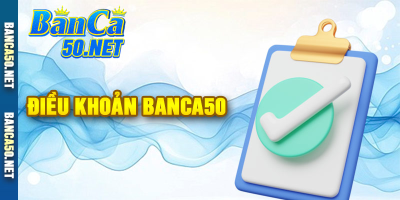 Những Điều Khoản Dịch Vụ Tại Nhà Cái Banca50 Bạn Cần Biết