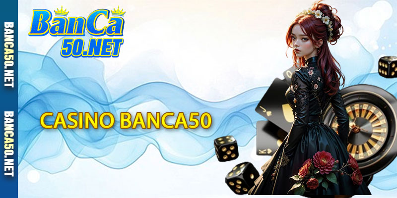 Casino Banca50 - Sân Chơi Casino Trực Tuyến Tại Banca50