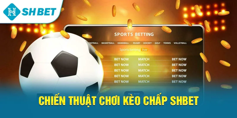 Kèo Chấp SHBET – Hướng Dẫn Đọc Kèo, Đặt Cược Và Chiến Thuật Hiệu Quả