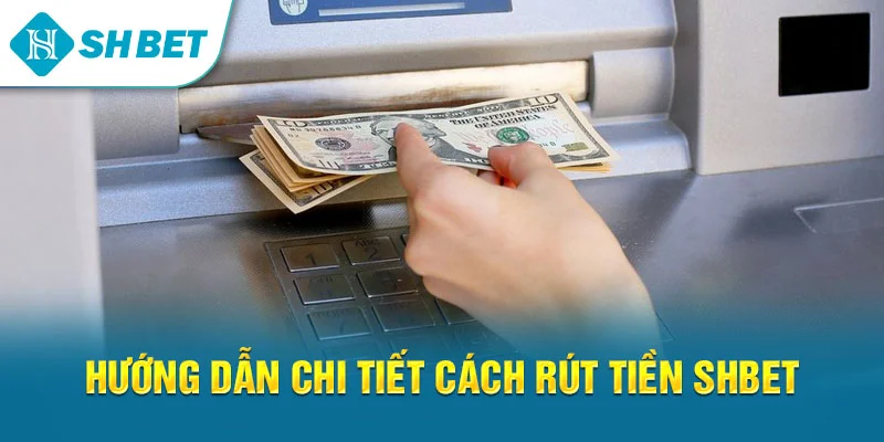 Hướng Dẫn Rút Tiền SHBET Nhanh Chóng Và An Toàn Cho Người Chơi