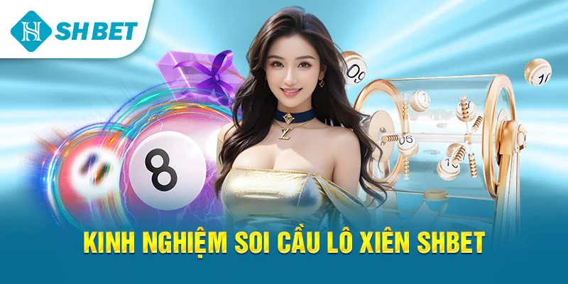 Cách Đánh Lô Xiên SHBET – Hướng Dẫn Chi Tiết Và Chiến Thuật Hiệu Quả