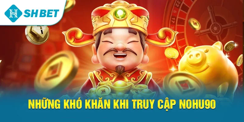 Cách Vào Nohu90 Chuẩn Xác Và An Toàn – Hướng Dẫn Từ SHBET