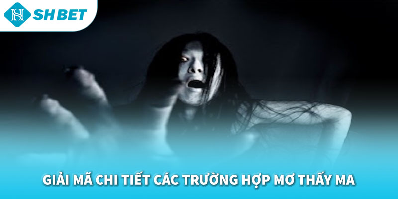 Mơ Thấy Ma Đánh Con Gì 2026 | Giải Mã Giấc Mơ & Con Số May Mắn SHBET