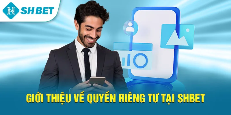 Quyền Riêng Tư SHBET | Cam Kết Bảo Vệ Người Chơi 100%