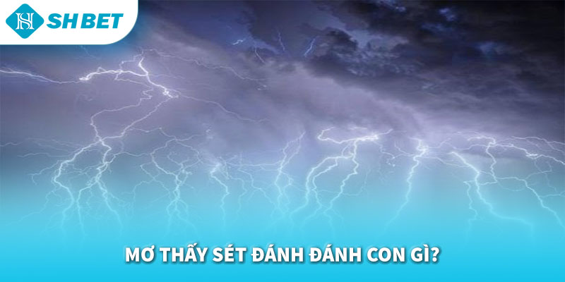 Mơ Thấy Sét Đánh Đánh Con Gì 2026 | Giải Mã Điềm Báo & Con Số May Mắn SHBET