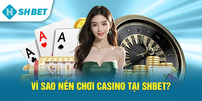 Casino SHBET – Trải Nghiệm Sòng Bạc Trực Tuyến Đẳng Cấp Quốc Tế